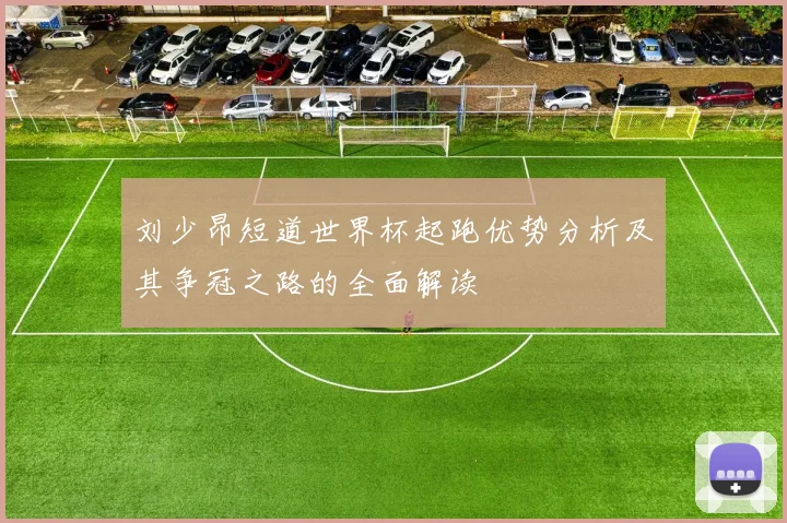刘少昂短道世界杯起跑优势分析及其争冠之路的全面解读